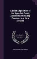 A Brief Exposition of the Apostles Creed, According to Bishop Pearson, in a New Method