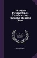 The English Parliament in Its Transformations Through a Thousand Years