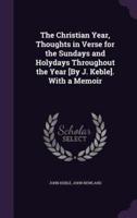 The Christian Year, Thoughts in Verse for the Sundays and Holydays Throughout the Year [By J. Keble]. With a Memoir