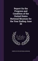 Report On the Progress and Condition of the United States National Museum for the Year Ending June 30