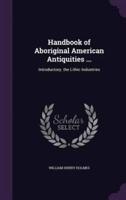 Handbook of Aboriginal American Antiquities ...