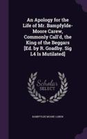 An Apology for the Life of Mr. Bampfylde-Moore Carew, Commonly Call'd, the King of the Beggars [Ed. By R. Goadby. Sig L4 Is Mutilated]