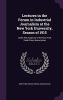 Lectures in the Forum in Industrial Journalism at the New York University, Season of 1915