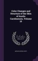 Color Changes and Structure of the Skin of Anolis Carolinensis, Volume 10