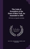 The Code of Procedure of the State of New York, As Amended to 1864