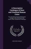 A Descriptive Catalogue of Rare and Unedited Roman Coins