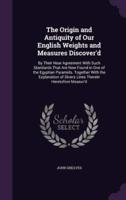 The Origin and Antiquity of Our English Weights and Measures Discover'd