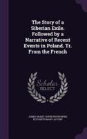 The Story of a Siberian Exile. Followed by a Narrative of Recent Events in Poland. Tr. From the French