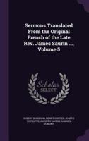 Sermons Translated From the Original French of the Late Rev. James Saurin ..., Volume 5