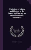 Statistics of Mines and Mining in the States and Territories West of the Rocky Mountains