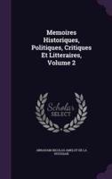 Memoires Historiques, Politiques, Critiques Et Litteraires, Volume 2