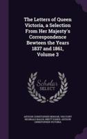 The Letters of Queen Victoria, a Selection From Her Majesty's Correspondence Bewteen the Years 1837 and 1861, Volume 3