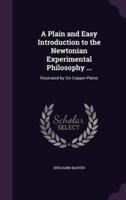 A Plain and Easy Introduction to the Newtonian Experimental Philosophy ...