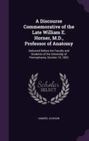 A Discourse Commemorative of the Late William E. Horner, M.D., Professor of Anatomy