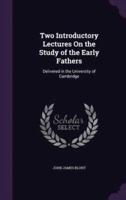 Two Introductory Lectures On the Study of the Early Fathers