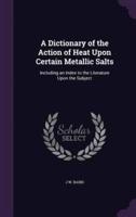 A Dictionary of the Action of Heat Upon Certain Metallic Salts