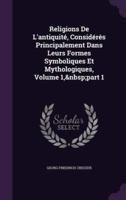 Religions De L'antiquité, Considérés Principalement Dans Leurs Formes Symboliques Et Mythologiques, Volume 1, Part 1