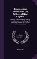 Biographical Sketches of the Fathers of New England