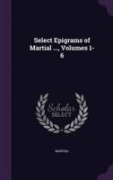 Select Epigrams of Martial ..., Volumes 1-6