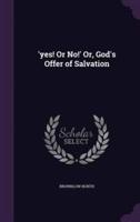 'Yes! Or No!' Or, God's Offer of Salvation