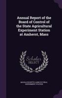 Annual Report of the Board of Control of the State Agricultural Experiment Station at Amherst, Mass