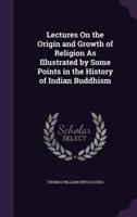 Lectures On the Origin and Growth of Religion As Illustrated by Some Points in the History of Indian Buddhism