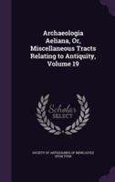 Archaeologia Aeliana, Or, Miscellaneous Tracts Relating to Antiquity, Volume 19