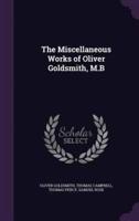 The Miscellaneous Works of Oliver Goldsmith, M.B