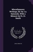 Miscellaneous Writings, Ed. By J.a. Symonds, With a Memoir by H.J.S. Smith