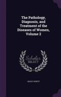 The Pathology, Diagnosis, and Treatment of the Diseases of Women, Volume 2
