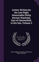 Letters Written by the Late Right Honourable Philip Dormer Stanhope, Earl of Chesterfield, to His Son, Volume 2