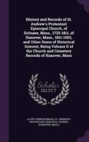 History and Records of St. Andrew's Protestant Episcopal Church, of Scituate, Mass., 1725-1811, of Hanover, Mass., 1811-1903, and Other Items of Historical Interest, Being Volume II of the Church and Cemetery Records of Hanover, Mass