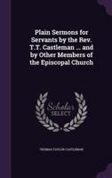 Plain Sermons for Servants by the Rev. T.T. Castleman ... And by Other Members of the Episcopal Church