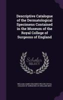 Descriptive Catalogue of the Dermatological Specimens Contained in the Museum of the Royal College of Surgeons of England