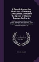 A Ramble Among the Musicians of Germany, Giving Some Account of the Operas of Munich, Dresden, Berlin, &C