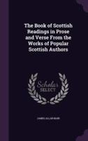 The Book of Scottish Readings in Prose and Verse From the Works of Popular Scottish Authors