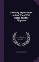 Exciting Experiences in Our Wars With Spain and the Filipinos