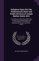 Eulogium Upon the Life, Professional Labors and Public Services of Joseph Mather Smith, M.D.