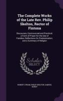 The Complete Works of the Late Rev. Philip Skelton, Rector of Fintona