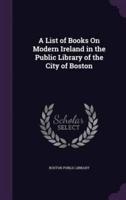 A List of Books On Modern Ireland in the Public Library of the City of Boston