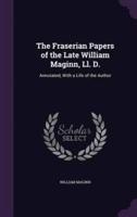 The Fraserian Papers of the Late William Maginn, Ll. D.