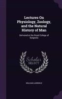 Lectures On Physiology, Zoology, and the Natural History of Man