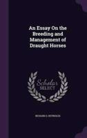 An Essay On the Breeding and Management of Draught Horses