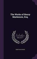 The Works of Henry Mackenzie, Esq.