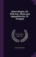 Select Elegies, Ed. With Intr., Notes and Appendices by J.P. Postgate