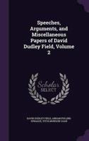 Speeches, Arguments, and Miscellaneous Papers of David Dudley Field, Volume 2