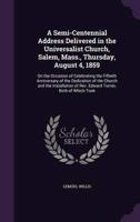 A Semi-Centennial Address Delivered in the Universalist Church, Salem, Mass., Thursday, August 4, 1859