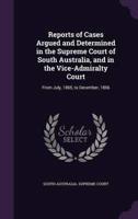 Reports of Cases Argued and Determined in the Supreme Court of South Australia, and in the Vice-Admiralty Court