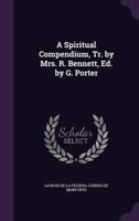 A Spiritual Compendium, Tr. By Mrs. R. Bennett, Ed. By G. Porter