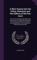 A Short Inquiry Into the Policy, Humanity and Past Effects of the Poor Laws